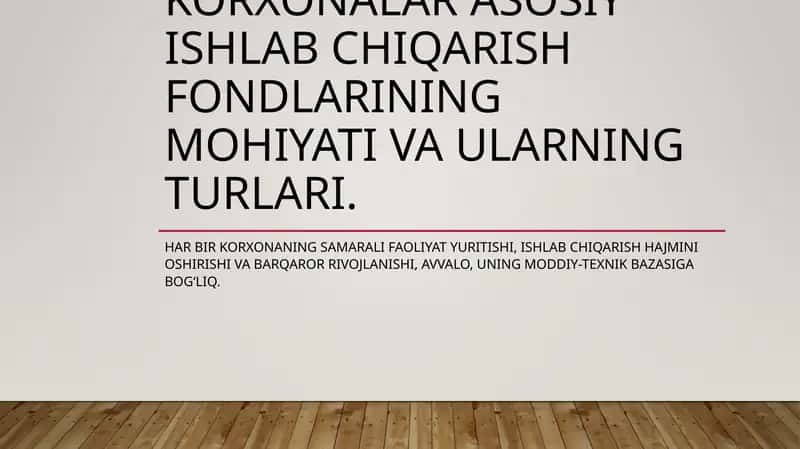 Korxonalar asosiy ishlab chiqarish fondlarining mohiyati va ularning turlari. 1