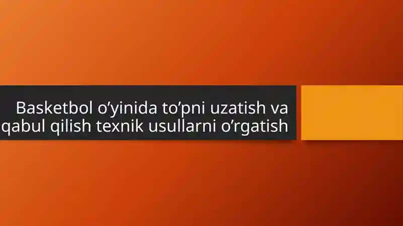 Basketbol o’yinida to’pni uzatish va qabul qilish texnik usullarni o’rgatish