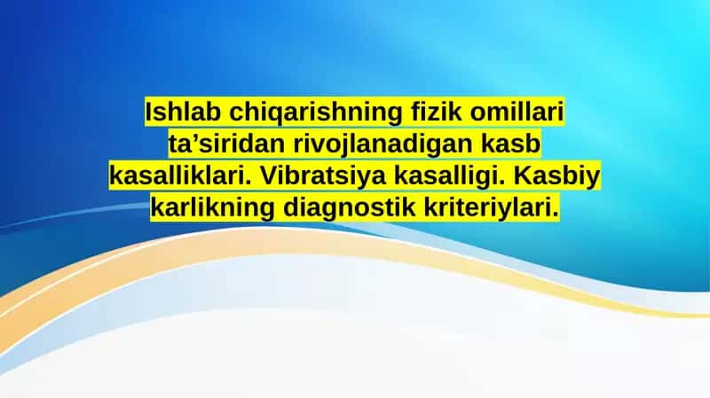 Ishlab chiqarishning fizik omillari ta’siridan rivojlanadigan kasb kasalliklari. Vibratsiya kasalligi. Kasbiy karlikning diagnostik kriteriylari 1