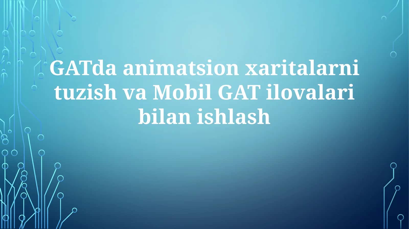 GATda animatsion xaritalarni tuzish va Mobil GAT ilovalari bilan ishlash 1
