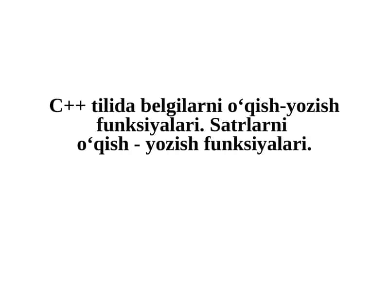 C++ tilida belgilarni o‘qish-yozish funksiyalari. Satrlarni o‘qish - yozish funksiyalari. 1