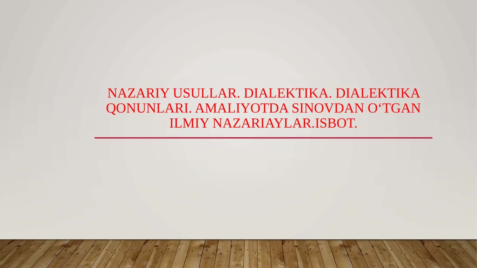 Nazariy usullar. Dialektika. Dialektika qonunlari. Amaliyotda sinovdan o‘tgan ilmiy nazariaylar.Isbot. 1