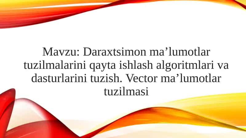 Daraxtsimon ma’lumotlar tuzilmalarini qayta ishlash algoritmlari va dasturlarini tuzish. Vector ma’lumotlar tuzilmasi 1