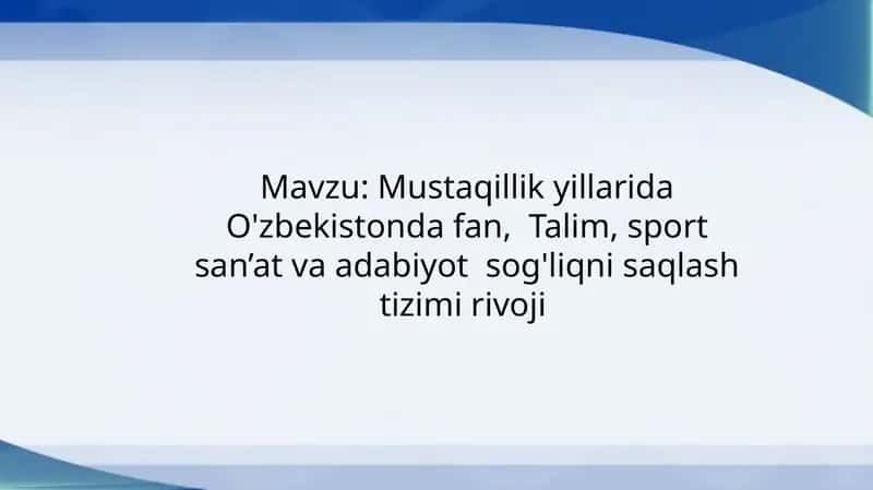 Mustaqillik yillarida O'zbekistonda fan,  Talim, sport san’at va adabiyot  sog'liqni saqlash tizimi rivoji 1