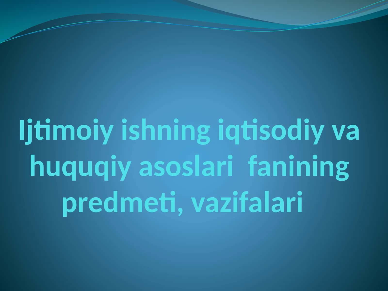 Ijtimoiyishning iqtisodiy va huquqiy asoslari fanining predmeti, vazifalari 1