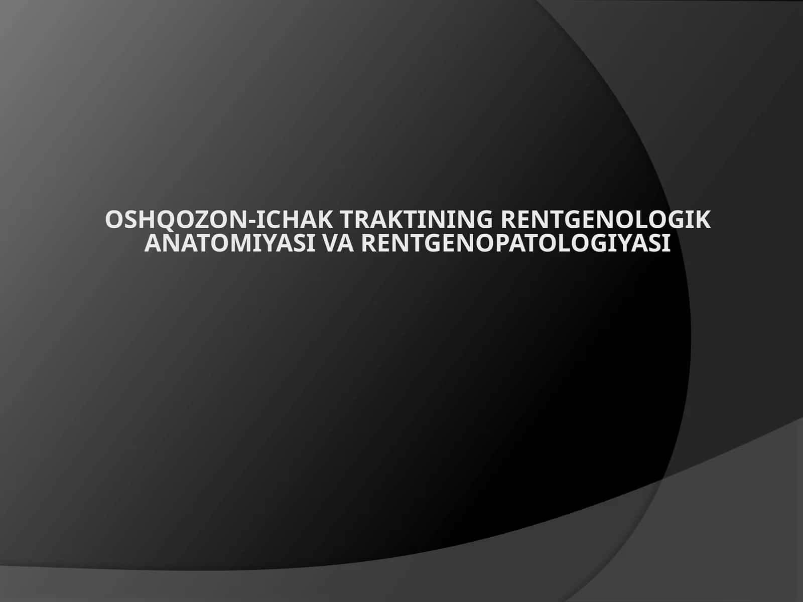Oshqozon-ichak traktining rentgenologik anatomiyasi va rentgenopatologiyasi 1
