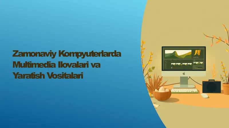 Zamonaviy Kompyuterlarda Multimedia Ilovalari va Yaratish Vositalari 1