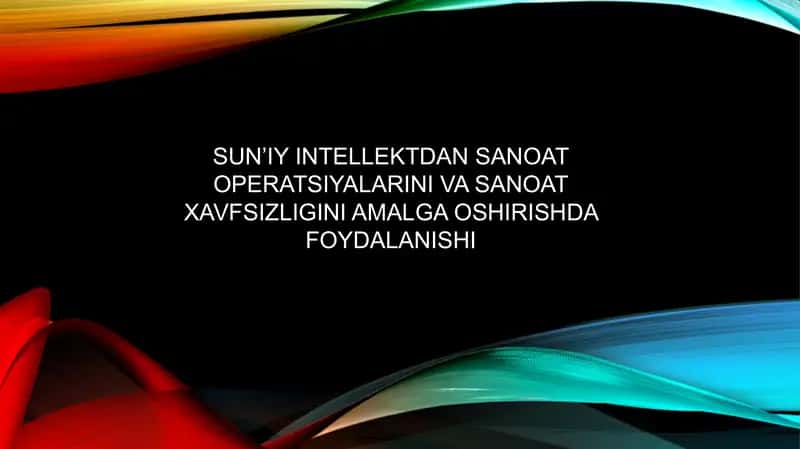 SUNʼIY INTELLEKTDAN SANOAT OPERATSIYALARINI VA SANOAT XAVFSIZLIGINI AMALGA OSHIRISHDA FOYDALANISHI 1