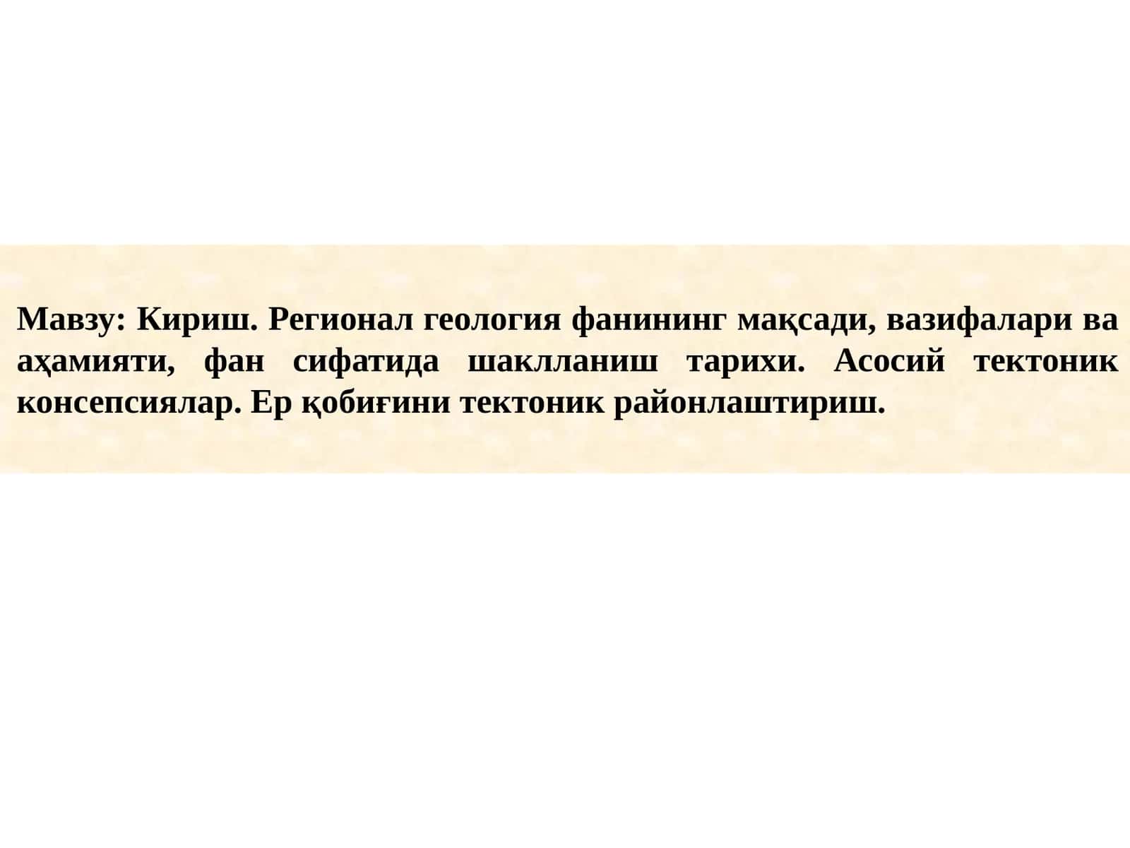 Кириш. Регионал геология фанининг мақсади, вазифалари ва аҳамияти, фан сифатида шаклланиш тарихи. Асосий тектоник консепсиялар. Ер қобиғини тектоник районлаштириш. 1