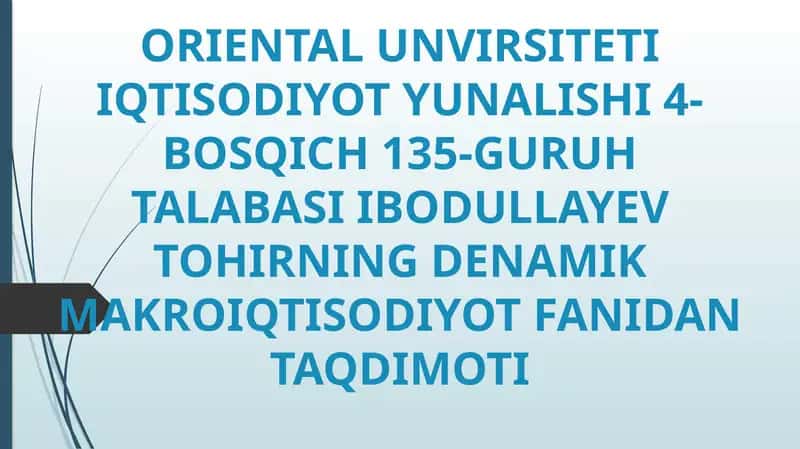 ORIENTAL UNVIRSITETI IQTISODIYOT YUNALISHI 4-BOSQICH 135-GURUH TALABASI IBODULLAYEV TOHIRNING DENAMIK MAKROIQTISODIYOT FANIDAN TAQDIMOTI 1