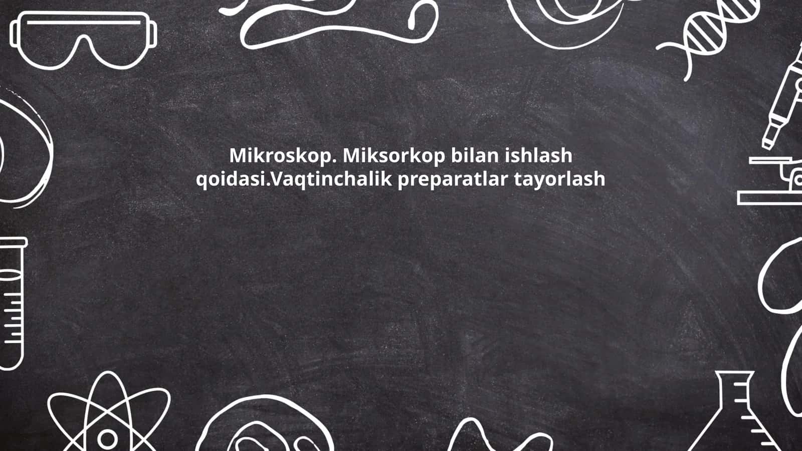 Mikroskop. Miksorkop bilan ishlash qoidasi.Vaqtinchalik preparatlar tayorlash 1