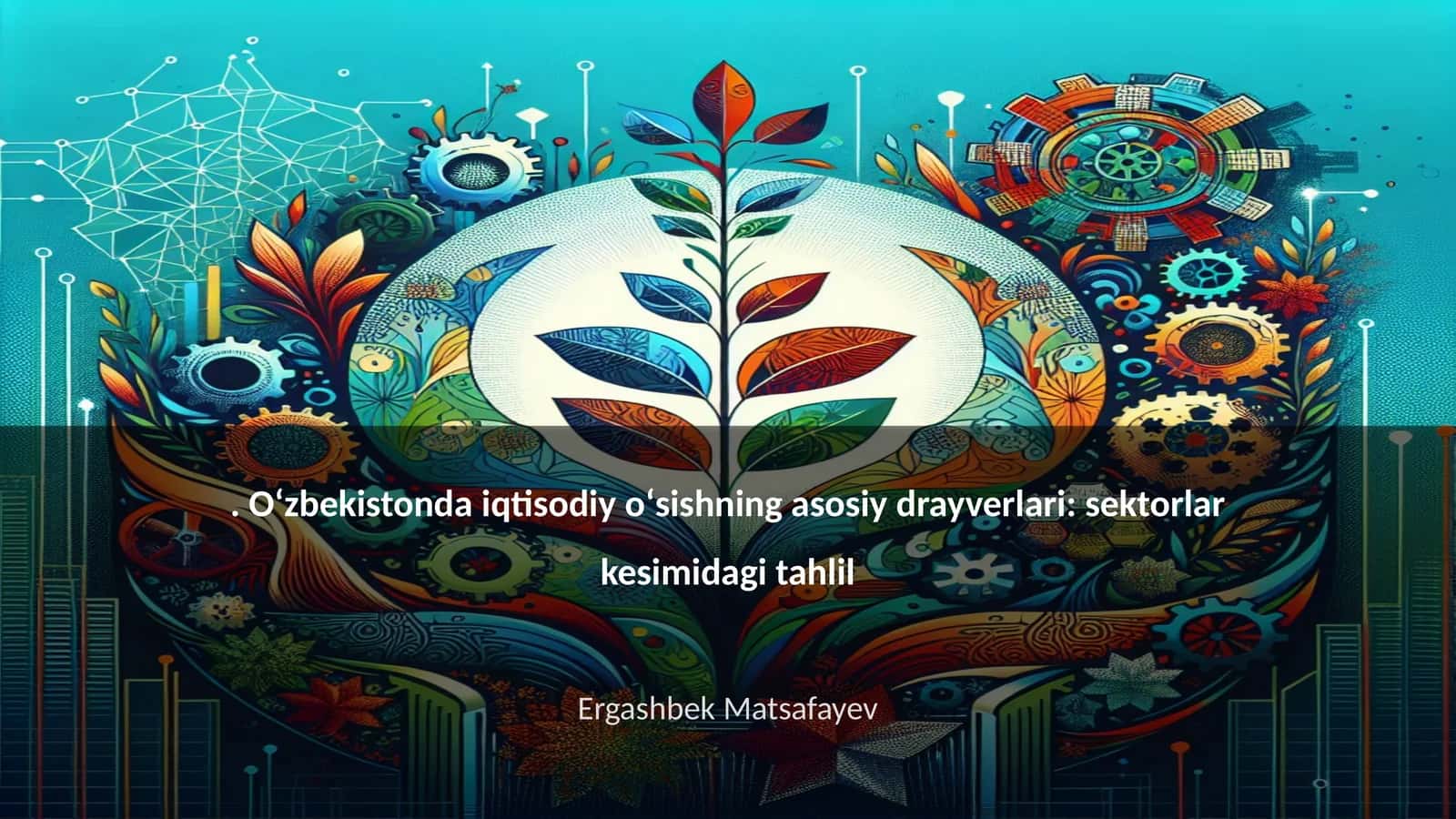 Oʻzbekistonda iqtisodiy oʻsishning asosiy drayverlari: sektorlar kesimidagi tahlil 1