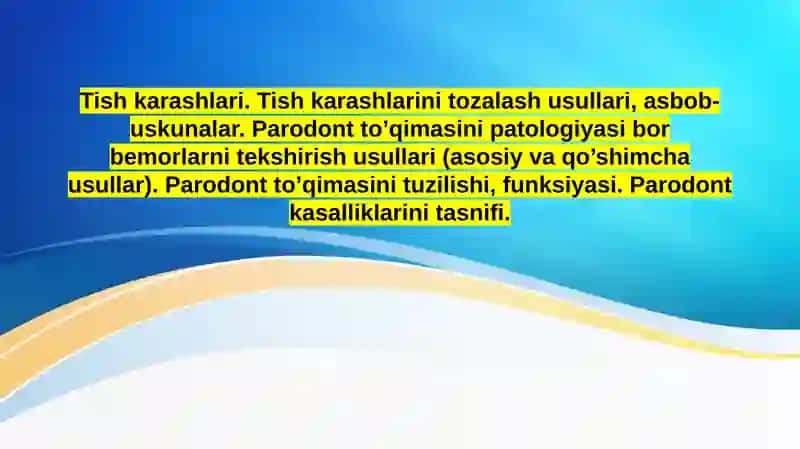 Tish karashlari. Tish karashlarini tozalash usullari, asbob-uskunalar. Parodont to’qimasini patologiyasi bor bemorlarni tekshirish usullari (asosiy va qo’shimcha usullar). Parodont to’qimasini tuzilishi, funksiyasi. Parodont kasalliklarini tasnifi
