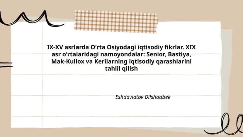 IX-XV asrlarda Oʻrta Osiyodagi iqtisodiy fikrlar. XIX asr oʻrtalaridagi namoyondalar: Senior, Bastiya, Mak-Kullox va Kerilarning iqtisodiy qarashlarini tahlil qilish 1