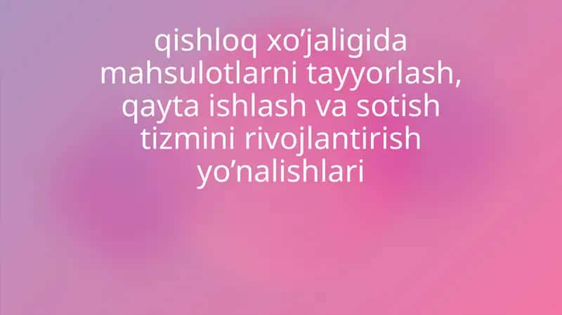 Qishloq xo'jaligida mahsulotlarni tayyorlash, qayta ishlash va sotish tizmini rivojlantirish yo’nalishlari 1