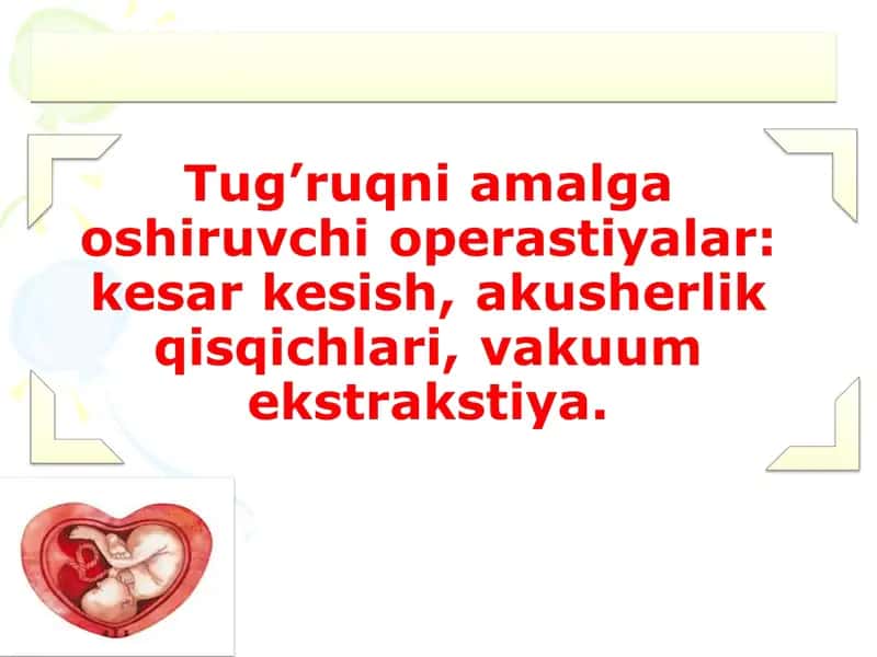 Tug’ruqni amalga oshiruvchi operastiyalar: kesar kesish, akusherlik qisqichlari, vakuum ekstrakstiya. 1