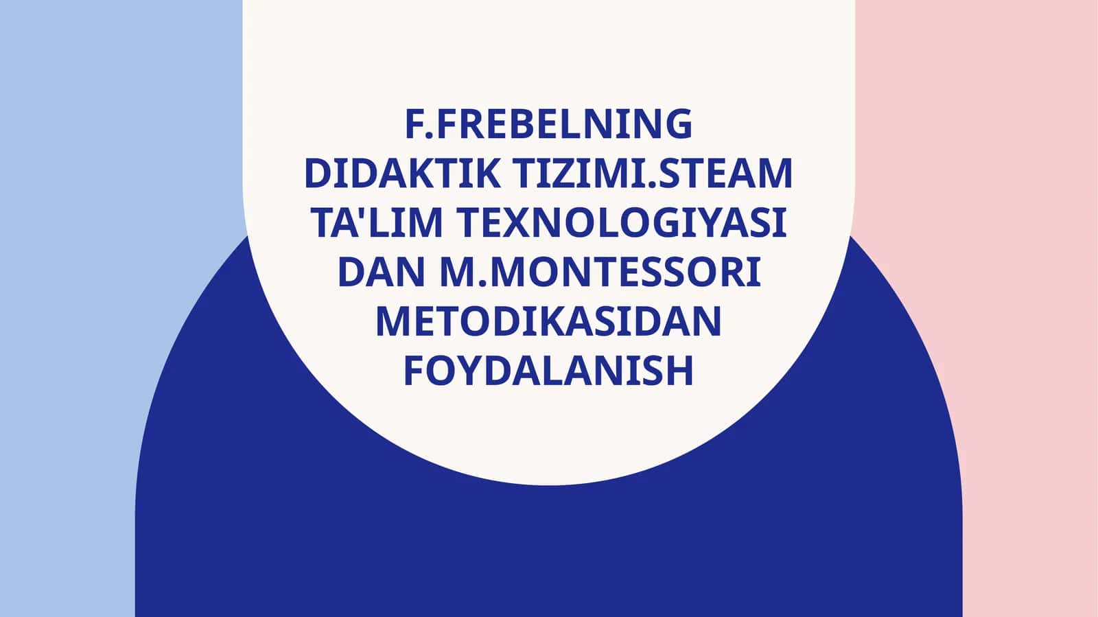F.Frebelning didaktik tizimi.STEAM ta'lim texnologiyasi dan M.Montessori metodikasidan foydalanish 1