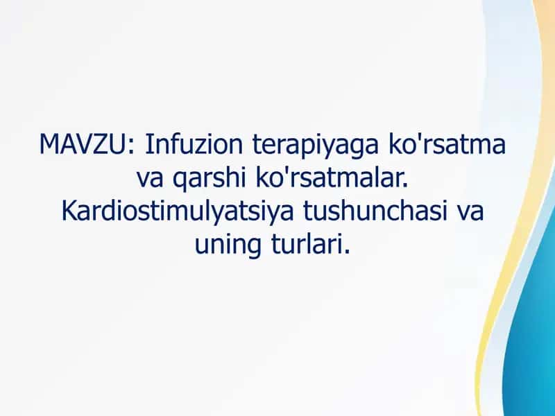 Infuzion terapiyaga ko'rsatma va qarshi ko'rsatmalar. Kardiostimulyatsiya tushunchasi va uning turlari. 1