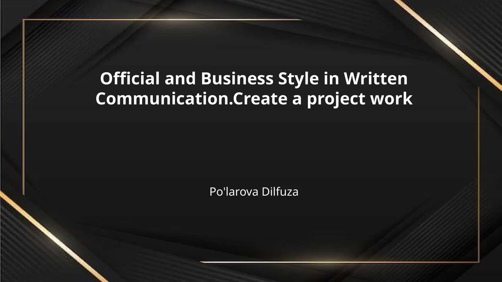 Official and Business Style in Written Communication.Create a project work 1