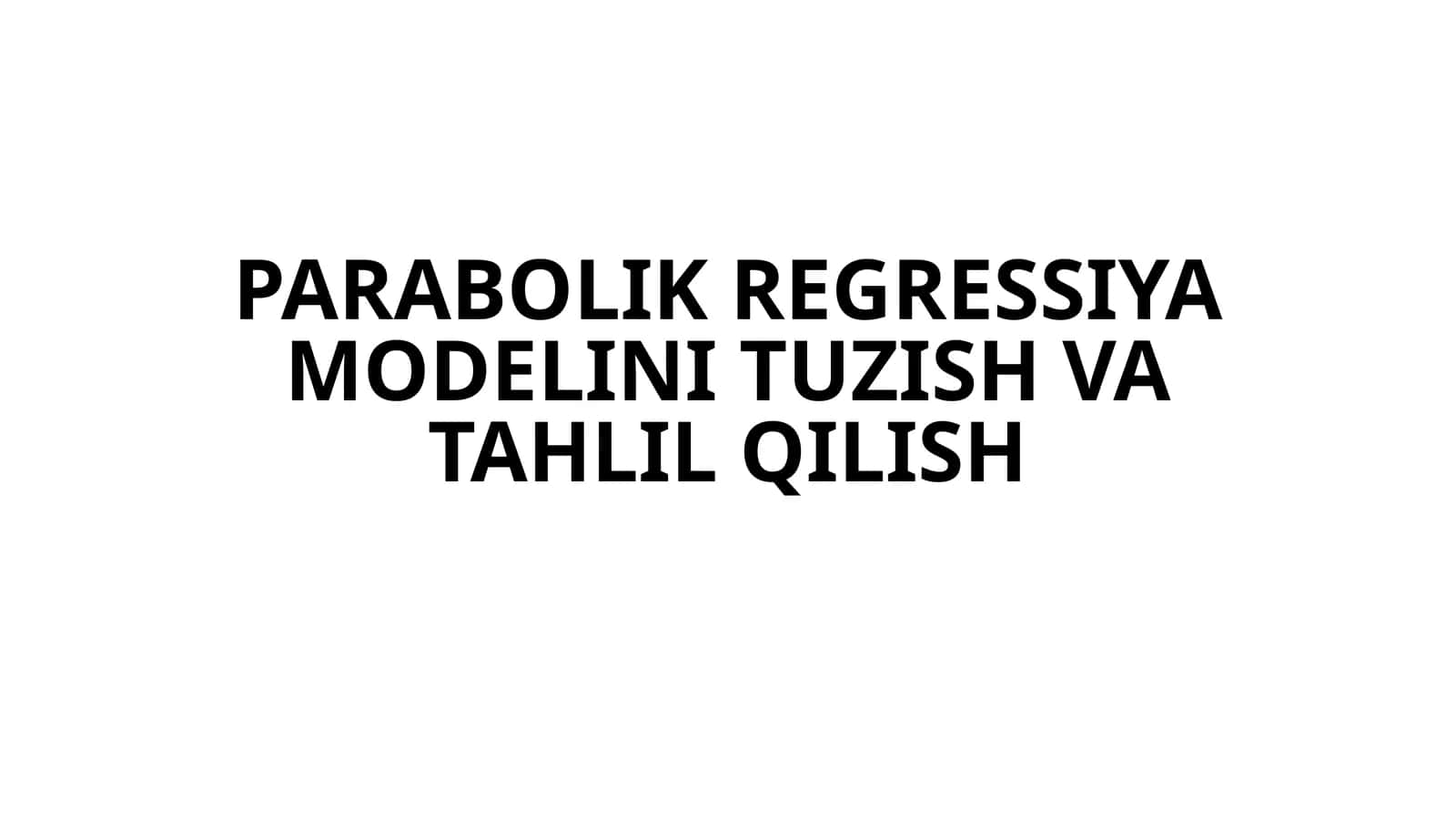 Parabolik Regressiya Modelini Tuzish va Tahlil Qilish 1