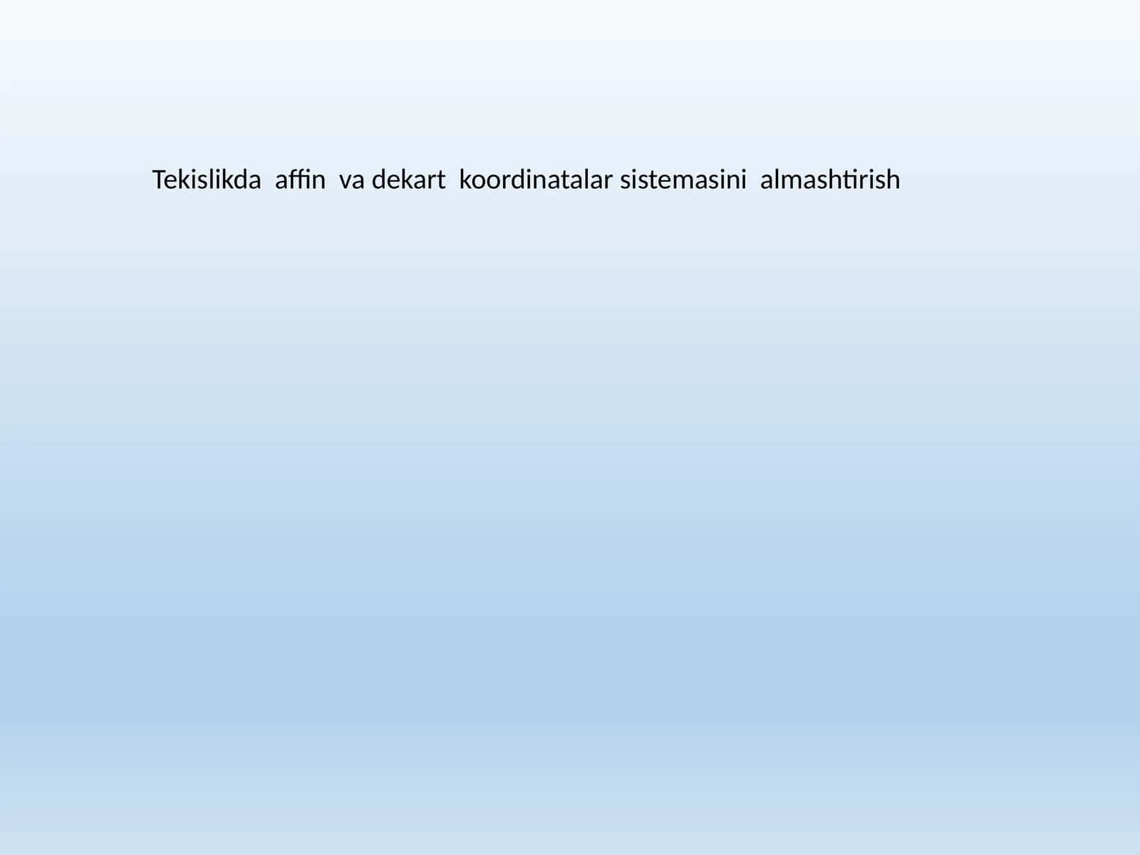 Affin va Dekart koordinatalar sistemasini almashtirish 1