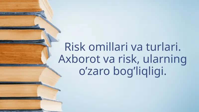 Risk omillari va turlari. Axborot va risk, ularning o’zaro bog’liqligi. 1