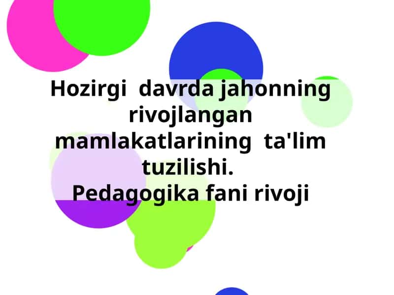Hozirgi  davrda jahonning rivojlangan mamlakatlarining  ta'lim tuzilishi. Pedagogika fani rivoji 1