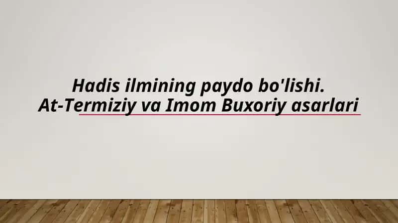 Hadis ilmining paydo bo'lishi. At-Termiziy va Imom Buxoriy asarlari (TAQDIMOT) 1