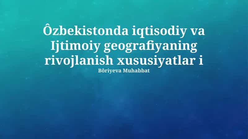 Zamonaviy Oʻzbekiston iqtisodiy va ijtimoiy geografiyaning rivojlanish xususiyatlar i 1