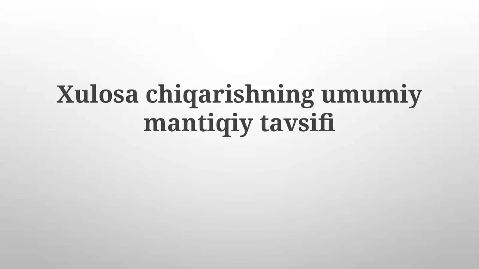 Xulosachiqarishning umumiy mantiqiy tavsifi 1