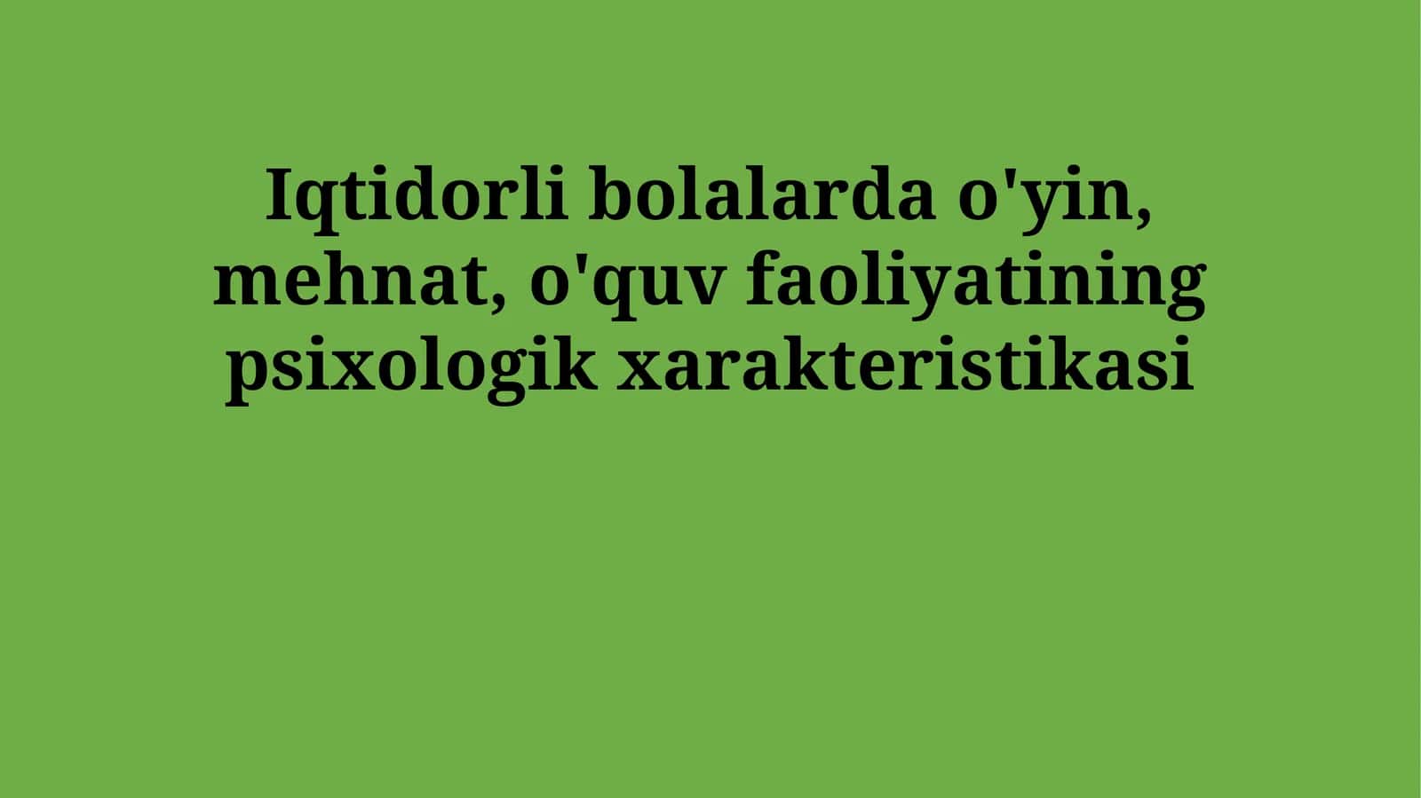Iqtidorli bolalarda o'yin, mehnat, o'quv faoliyatining psixologik xarakteristikasi 1