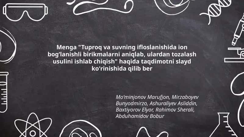 Tuproq va suvning ifloslanishida ion bogʻlanishli birikmalarni aniqlab, ulardan tozalash usulini ishlab chiqish 1
