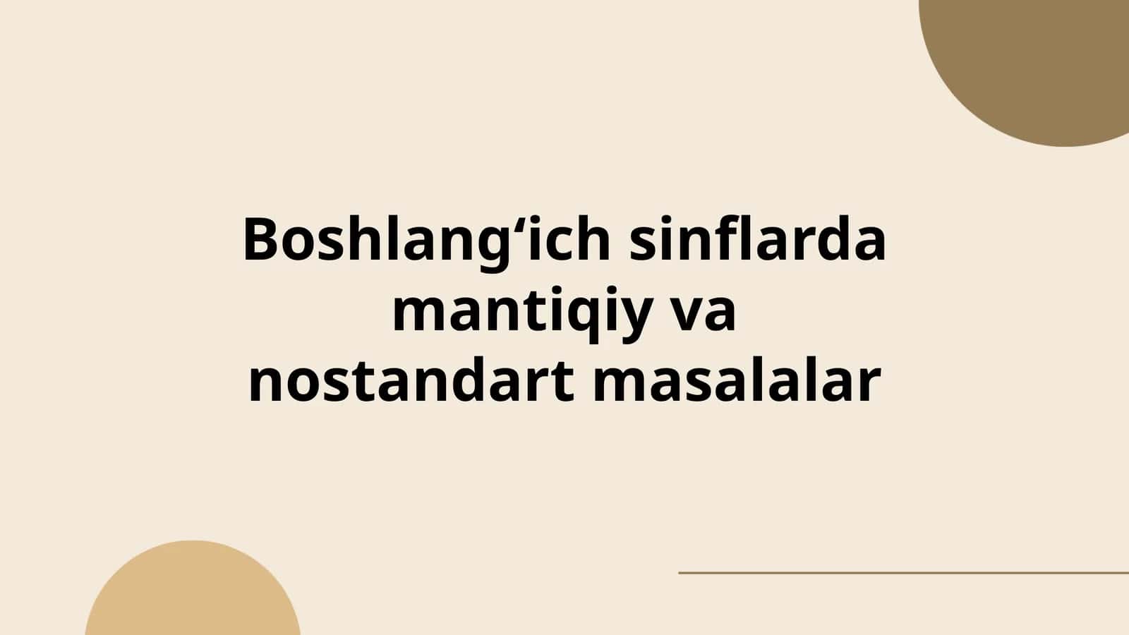 Mavzu: Boshlangʻich sinflarda mantiqiy va nostandart masalalar 1