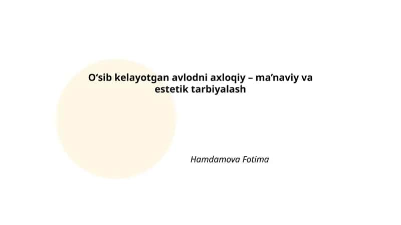 Oʻsib kelayotgan avlodni axloqiy – ma’naviy va estetik tarbiyalash 1