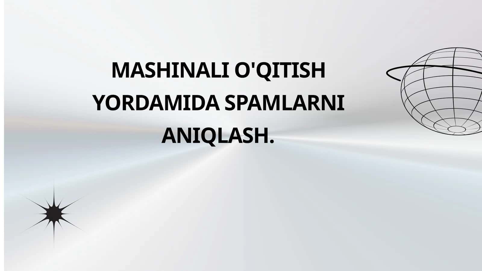 MASHINALI O'QITISH YORDAMIDA SPAMLARNI ANIQLASH 1
