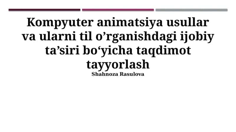 Kompyuter animatsiya usullar va ularni til o’rganishdagi ijobiy ta’siri bo‘yicha taqdimot tayyorlash 1