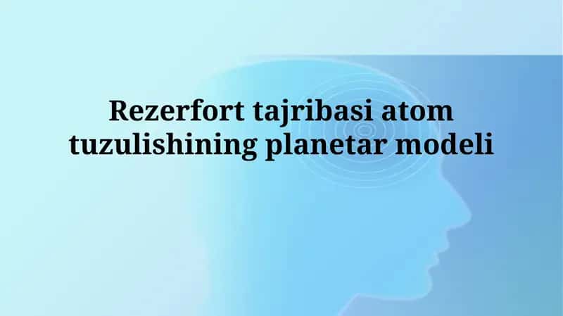 Rezerfort tajribasi atom tuzulishiningplanetarmodeli 1