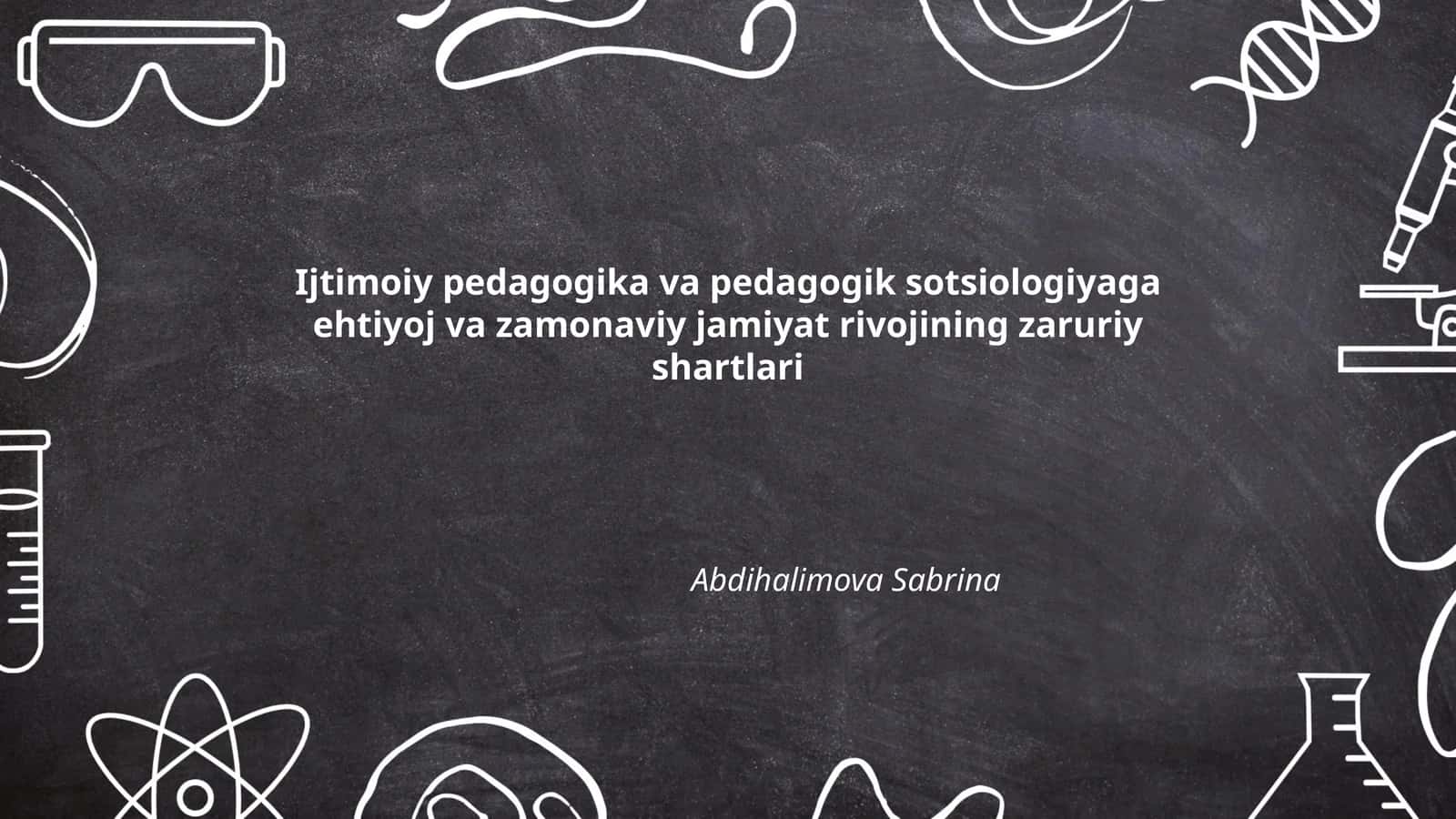 Ijtimoiy pedagogika va pedagogik sotsiologiyaga ehtiyoj va zamonaviy jamiyat rivojining zaruriy shartlari 1