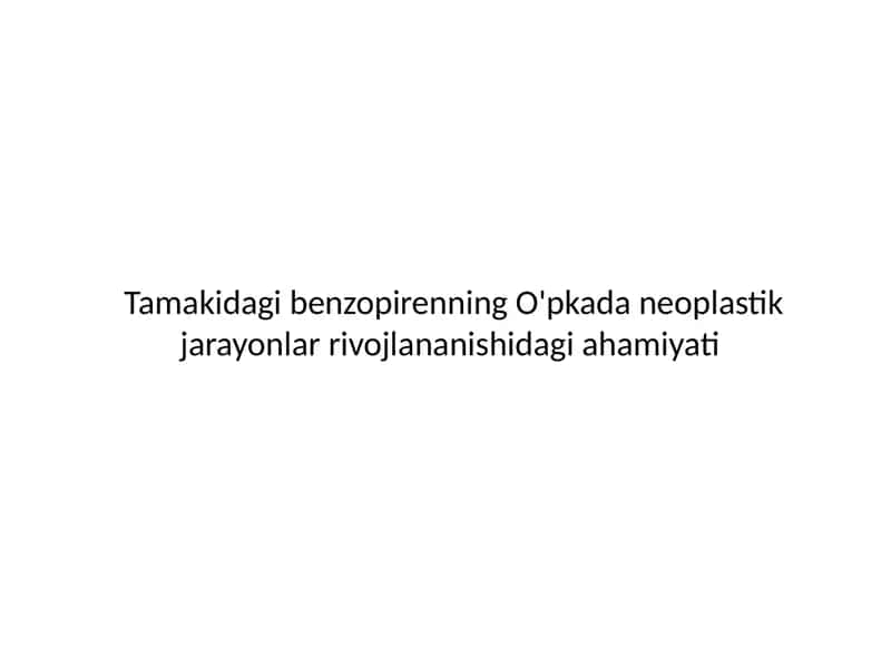 Tamakidagi benzopirenning o‘pkada neoplastik jarayonlar rivojlananishidagi ahamiyati 1