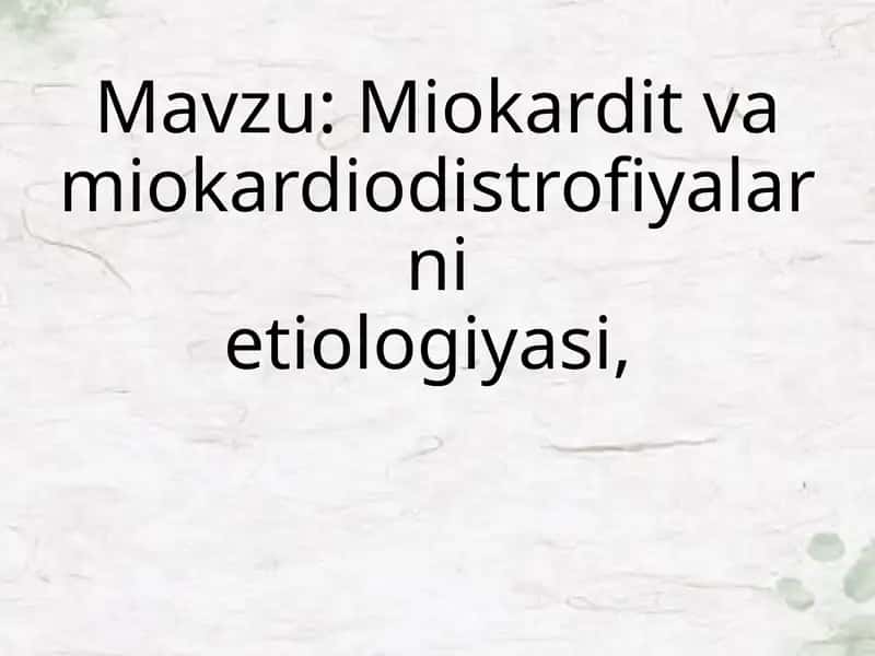 Miokardit va miokardiodistrofiyalarni  etiologiyasi, patogenezi va davolash  usullari. Miokardit va  miokardiodistrofiyalarni davolashda  qo‘llaniladigan dori vositalarning  farmakodinamikasi. 1
