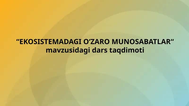 EKOSISTEMADAGI O‘ZARO MUNOSABATLAR 1