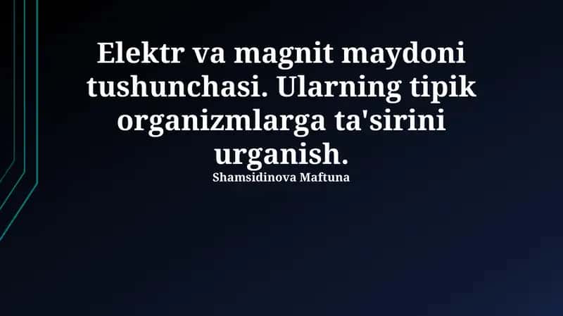 Elektr va magnit maydoni tushunchasi. Ularning tipik organizmlarga ta'sirini urganish 1