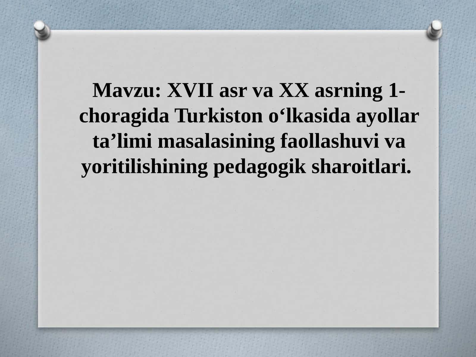 XVII asr va XX asrning 1-choragida Turkiston o‘lkasida ayollar ta’limi masalasining faollashuvi va yoritilishining pedagogik sharoitlari 1