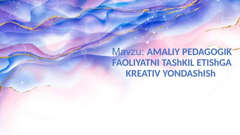 AMALIY PEDAGOGIK FAOLIYATNI TAShKIL ETIShGA KREATIV YONDAShISh 1