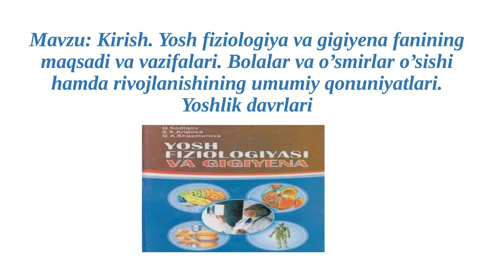 Kirish. Yosh fiziologiyasi va gigiyena fanining maqsadivavazifalari. Bolalar va o’smirlar o’sishi hamda rivojlanishining umumiy qonuniyatlari. Yoshlik davrlari 1