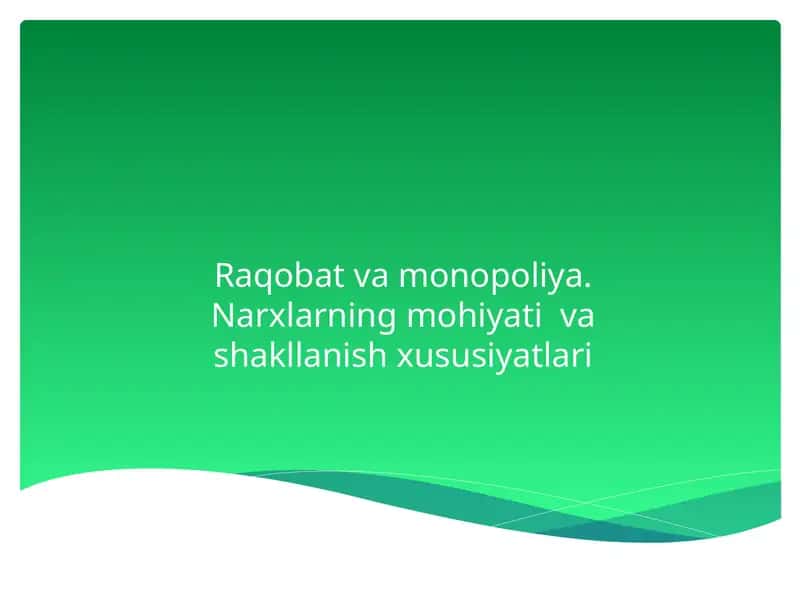 Raqobat va monopoliya. Narxlarning mohiyati  va shakllanish xususiyatlari 1