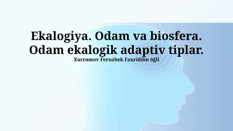 Ekologiya. Odam va biosfera. Odam ekalogik adaptiv tiplar. 1