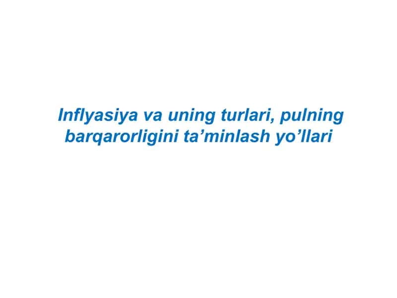 Inflyasiya va uning turlari.Inflyasiya va uning turlari, pulning barqarorligini ta’minlash yo’llari 1