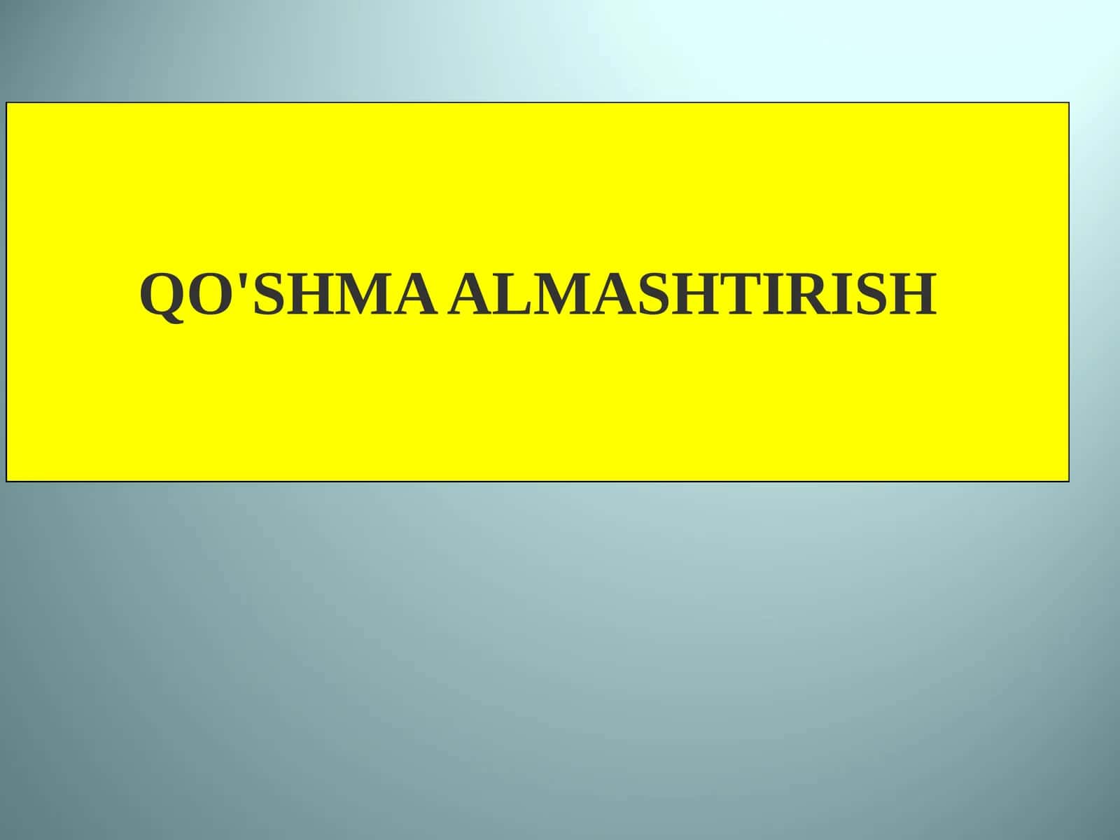 QO'SHMA ALMASHTIRISH 1