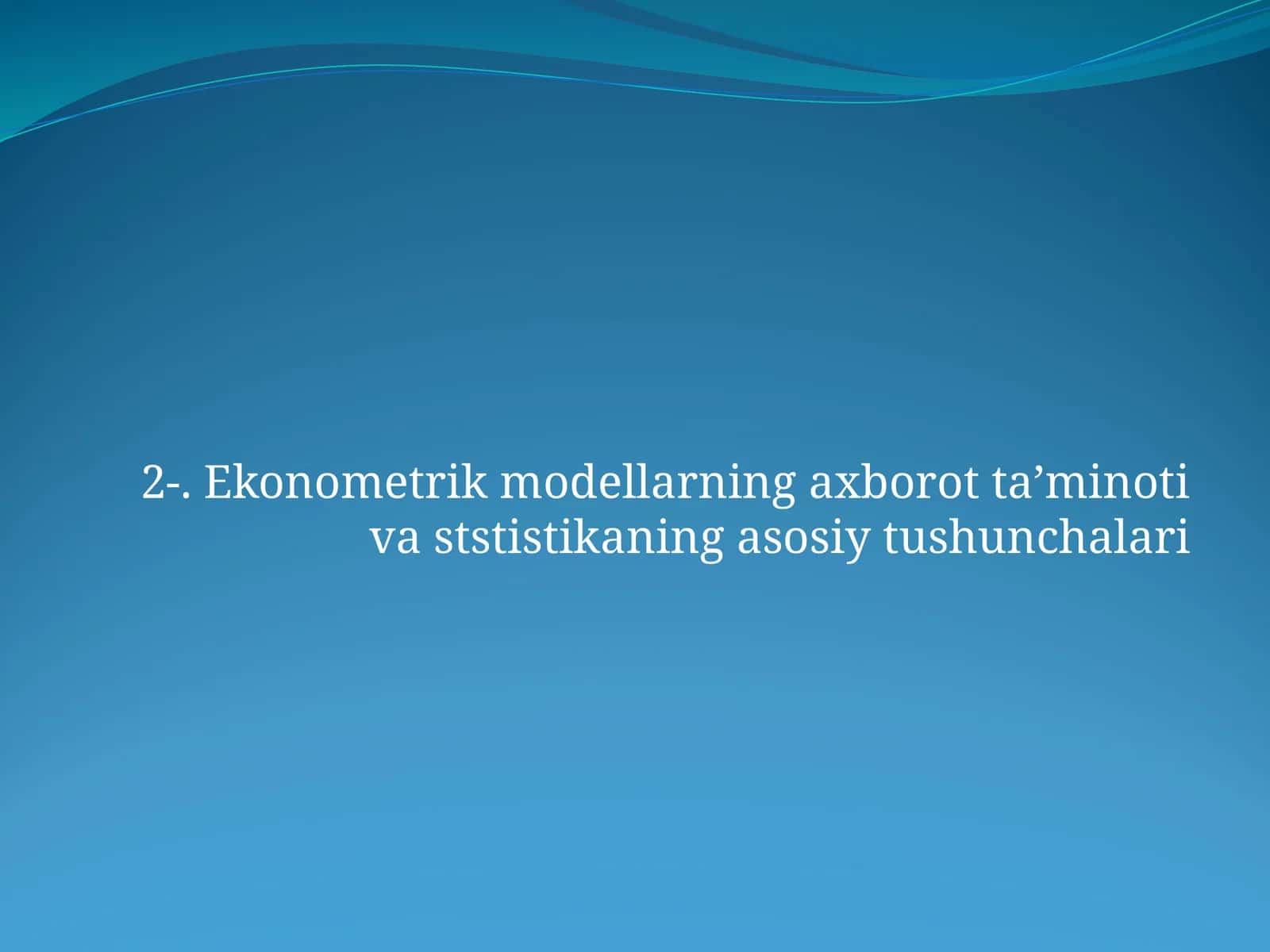 Ekonometrik modellarning axborot ta’minoti va ststistikaning asosiy tushunchalari 1